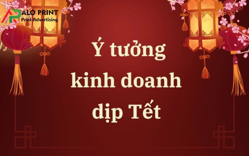 10 Ý Tưởng Kinh Doanh Dịp Tết Siêu Lợi Nhuận